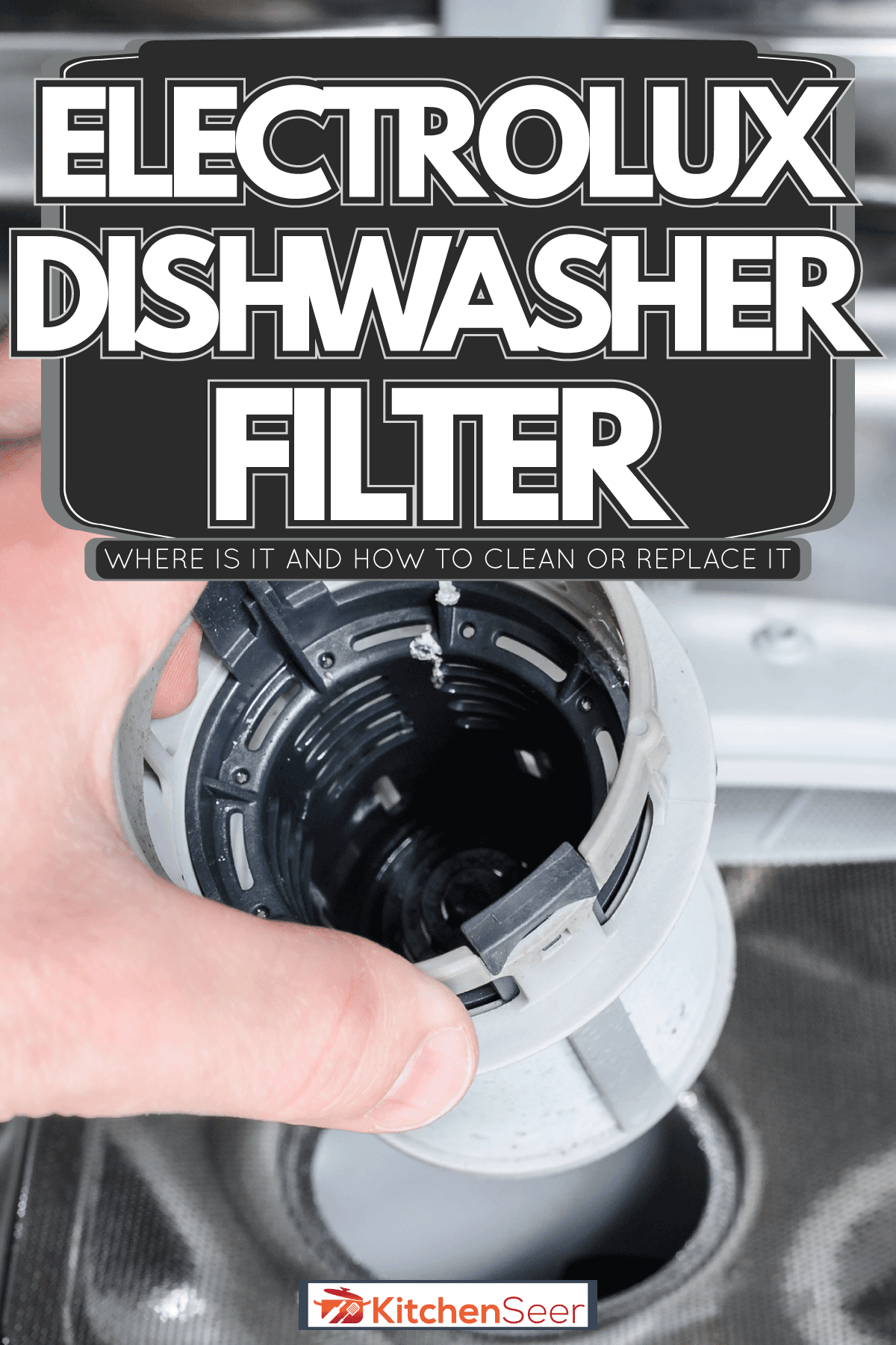 man cleans the filter in the dishwasher, Electrolux Dishwasher Filter - Where Is It And How To Clean Or Replace It