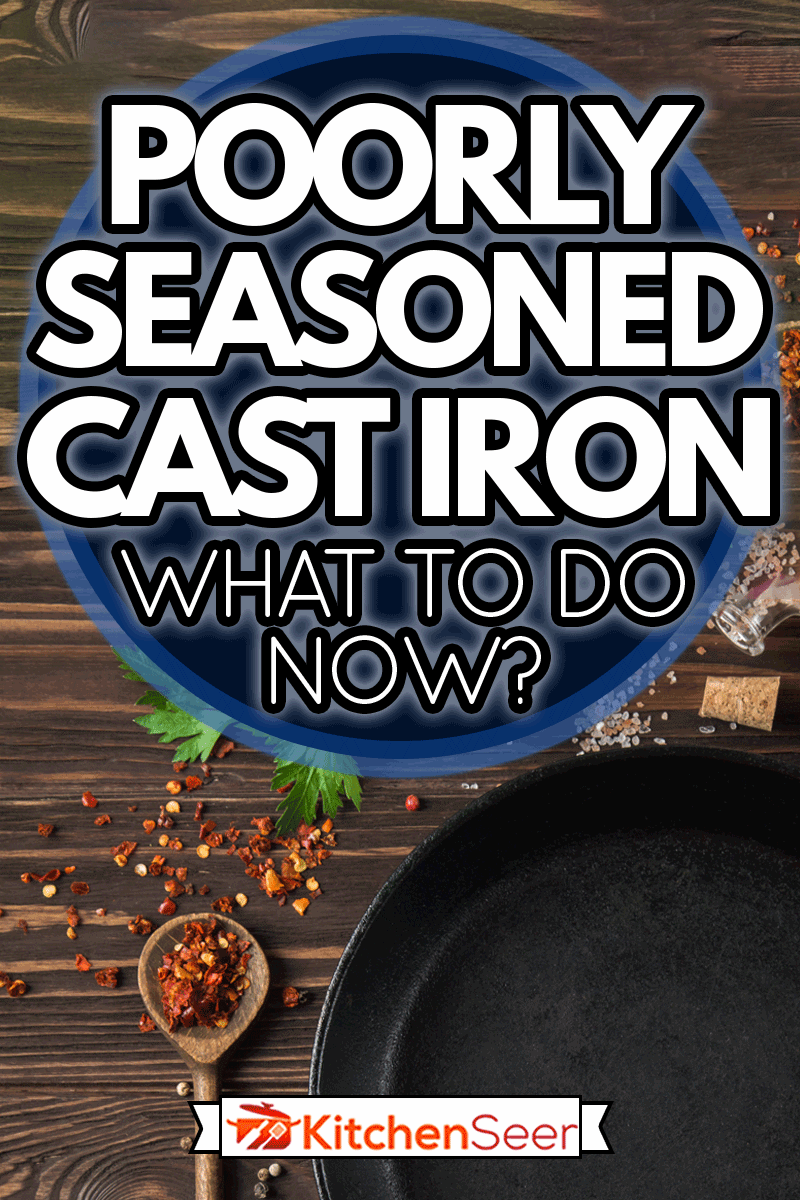 herbs and spices around cast iron skillet on wooden background, Poorly Seasoned Cast Iron: What To Do Now?