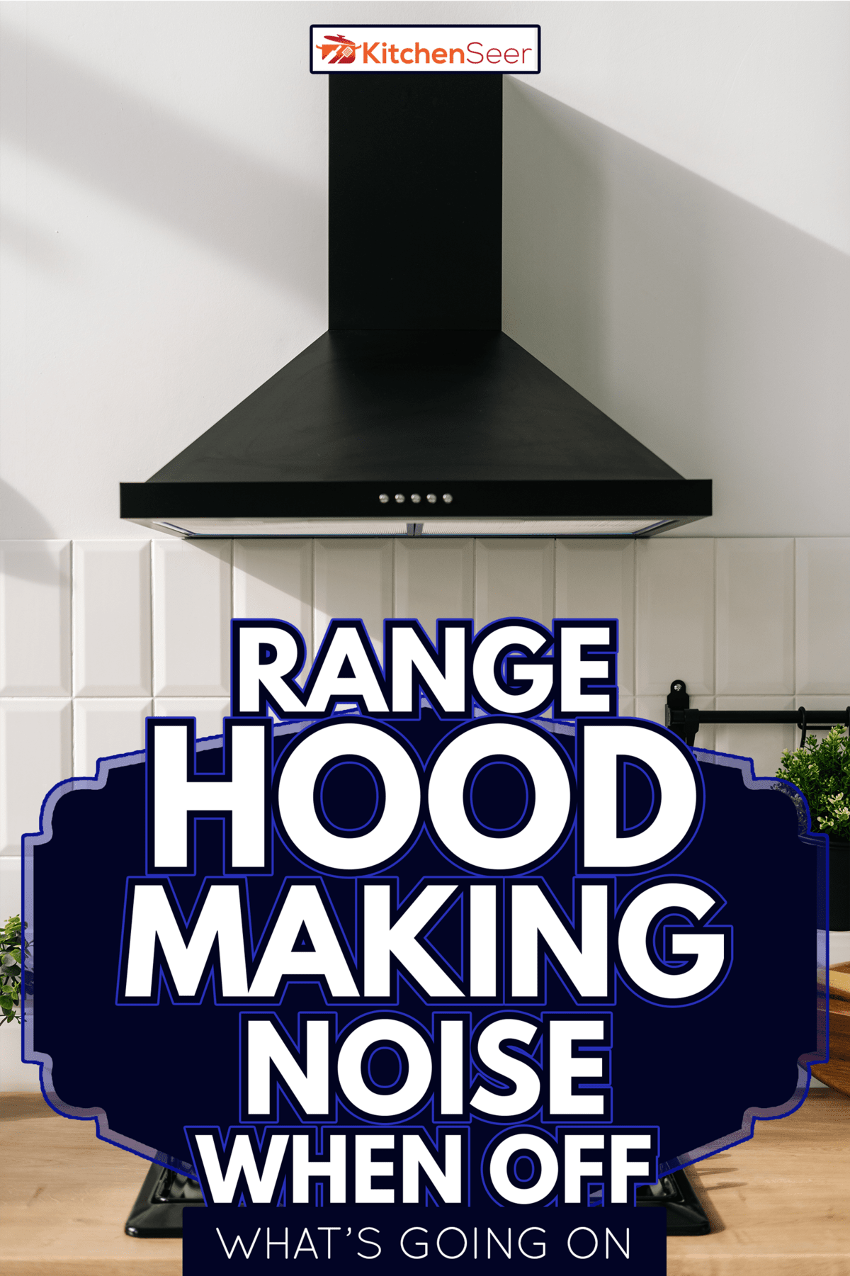 Range hood - Range Hood Making Noise When Off - What's Going On