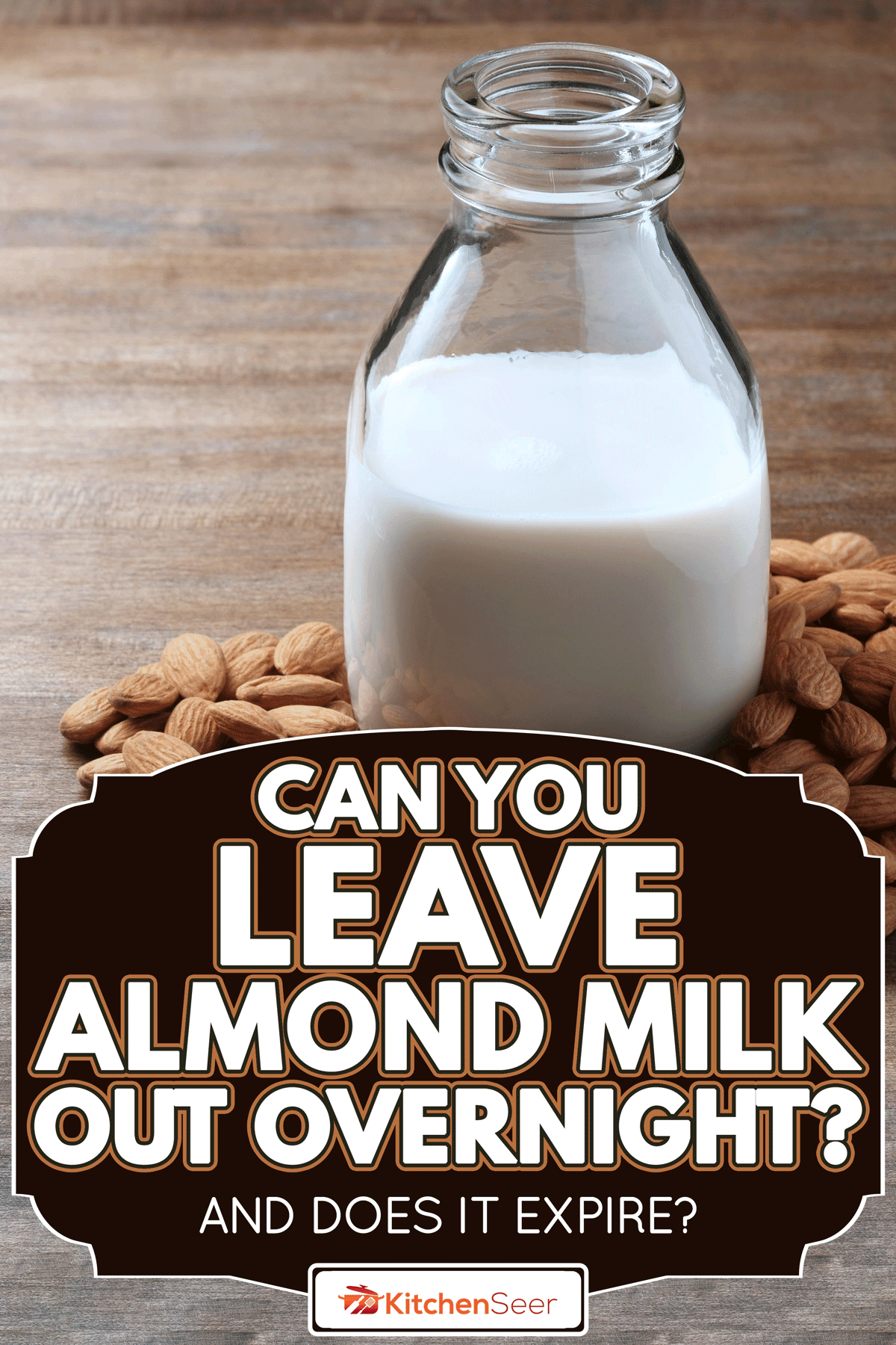 A bottle of almond milk surrounded by almonds, Can You Leave Almond Milk Out Overnight? [And Does It Expire?]