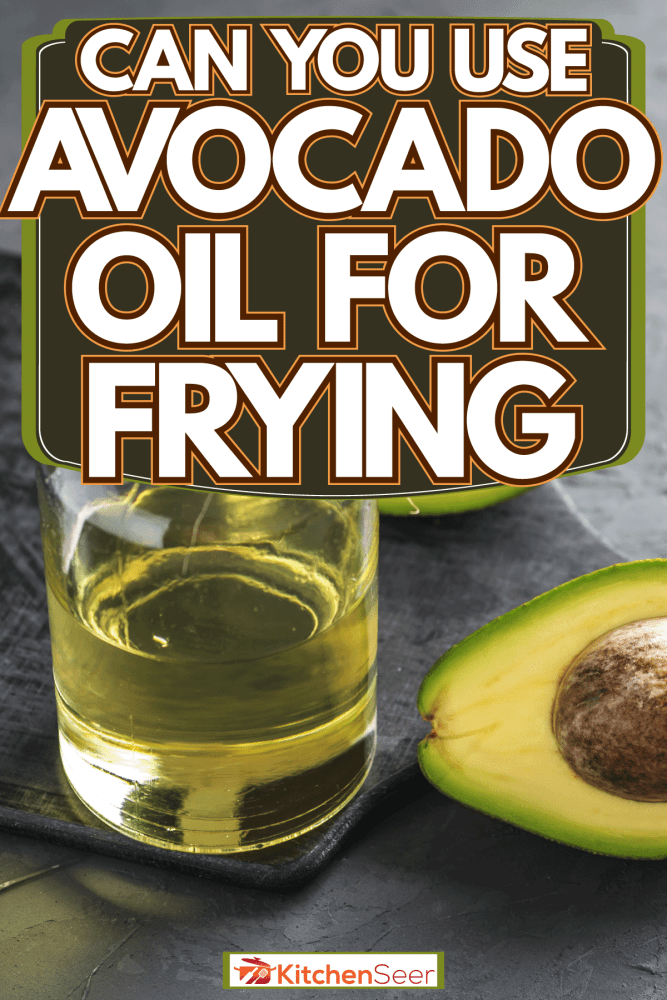 Avocado oil extract, Can You Use Avocado Oil For Frying