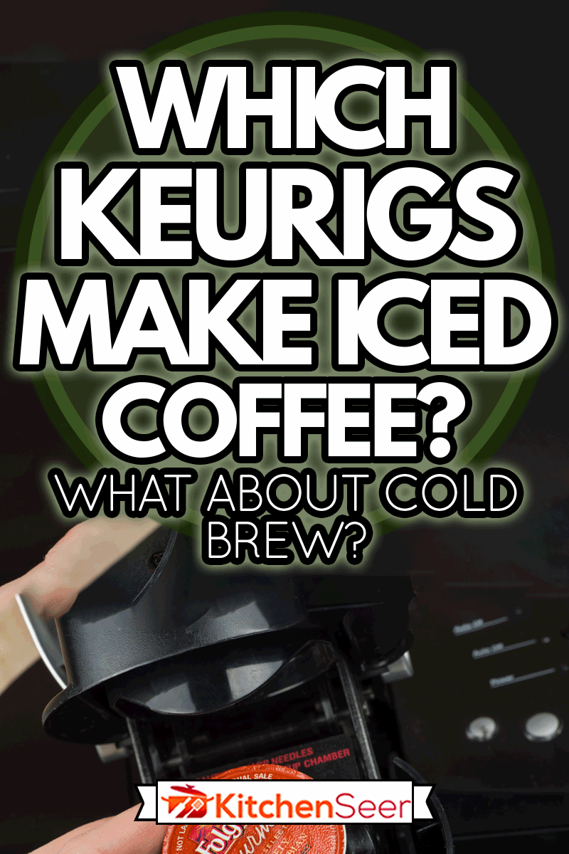 Close-up of woman inserting single-serve K-cup Foldger's coffee into a Keurig coffee maker, Which Keurig's Make Iced Coffee? What About Cold Brew?