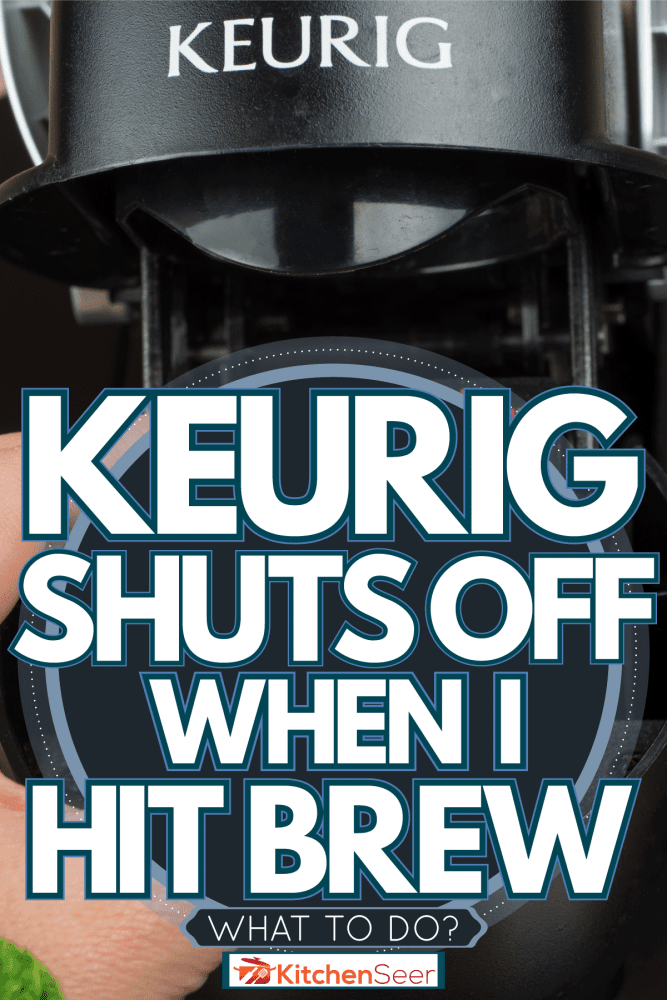 Placing K-cups to a Keurig machine, Keurig Shuts Off When I Hit Brew - What To Do?